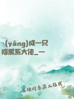 養(yǎng)成一只暗黑系大佬