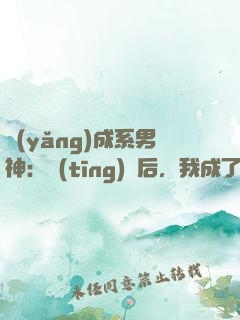 養(yǎng)成系男神：聽(tīng)勸后，我成了頂流