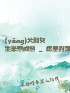 養(yǎng)父和女兒生米煮成熟飯