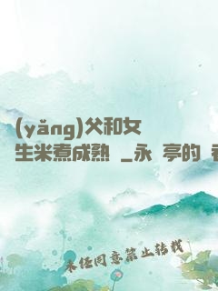 養(yǎng)父和女兒生米煮成熟飯