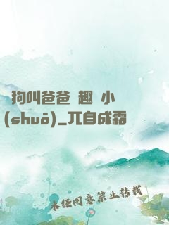 騷狗叫爸爸筆趣閣小說(shuō)