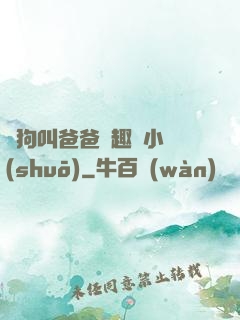 騷狗叫爸爸筆趣閣小說(shuō)