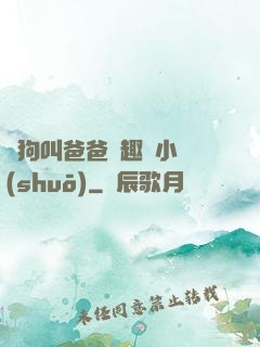 騷狗叫爸爸筆趣閣小說(shuō)