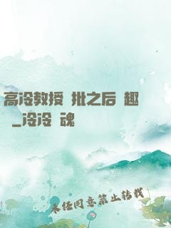 高冷教授長批之后筆趣閣
