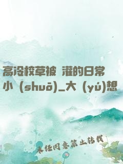 高冷校草被澆灌的日常小說(shuō)