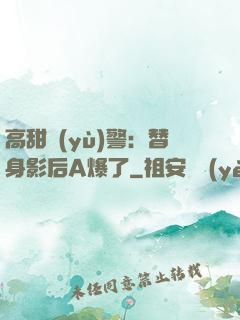 高甜預(yù)警：替身影后A爆了