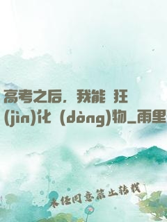 高考之后，我能瘋狂進(jìn)化動(dòng)物
