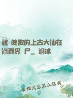 魂飛魄散的上古大仙在修真界詐尸
