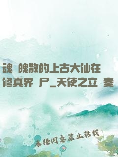 魂飛魄散的上古大仙在修真界詐尸