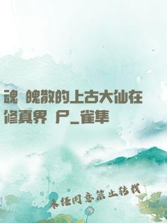 魂飛魄散的上古大仙在修真界詐尸