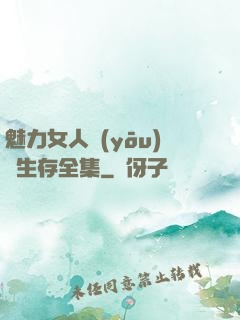 魅力女人優(yōu)勢生存全集