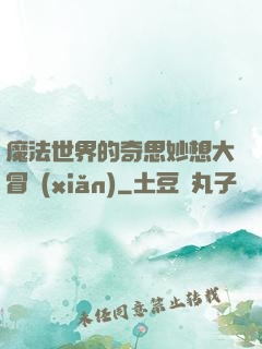 魔法世界的奇思妙想大冒險(xiǎn)