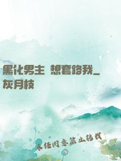 黑化男主總想套路我